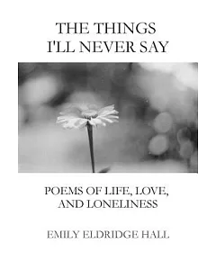 The Things I’ll Never Say: Poems of Life, Love, and Loneliness