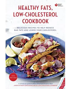 american heart association Healthy Fats, Low-cholesterol Cookbook: Delicious Recipes to Help Reduce Bad Fats and Lower Your Chol