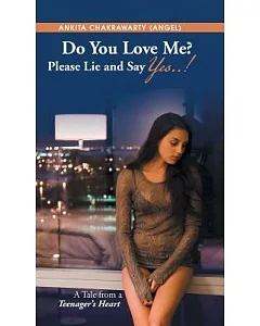 Do You Love Me? Please Lie and Say Yes..!: A Tale from a Teenager’s Heart