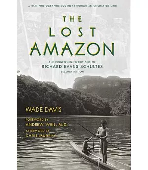 The Lost Amazon: A Rare Photographic Journey Through an Uncharted Land; The Pioneering Expeditions of Richard Evans Schultes