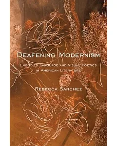Deafening Modernism: Embodied Language and Visual Poetics in American Literature