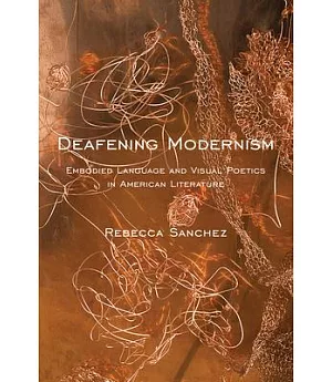 Deafening Modernism: Embodied Language and Visual Poetics in American Literature