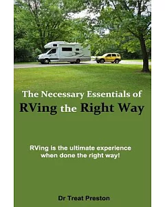 The Necessary Essentials of Rving the Right Way: Rving Is the Ultimate Experience When Done the Right Way!