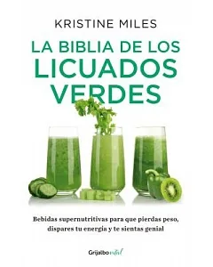 La biblia de los licuados verdes/ The bible of the green smoothies: Bebidas supernutritivas para que pierdas peso, dispares tu e