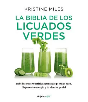 La biblia de los licuados verdes/ The bible of the green smoothies: Bebidas supernutritivas para que pierdas peso, dispares tu e