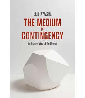 The Medium of Contingency: An Inverse View of the Market