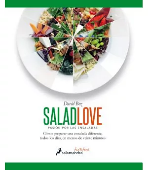 Salad Love: Pasion Por Las Ensaladas: Como Preparer Una Ensalada Diferente, Todos Los Dias, En Menos De Veinte Minutos