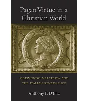 Pagan Virtue in a Christian World: Sigismondo Malatesta and the Italian Renaissance
