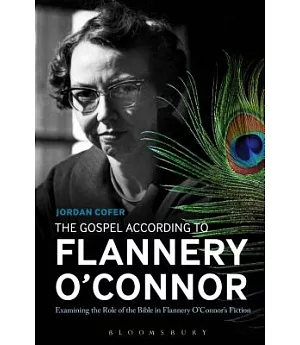 The Gospel According to Flannery O’Connor: Examining the Role of the Bible in Flannery O’Connor’s Fiction