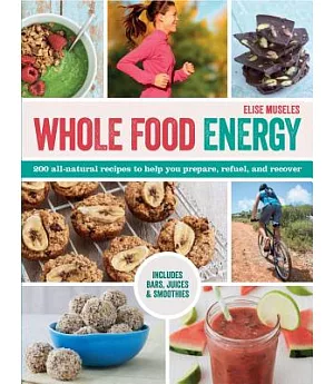 Whole Food Energy: 200 All-Natural Recipes to Help You Prepare, Refuel, and Recover