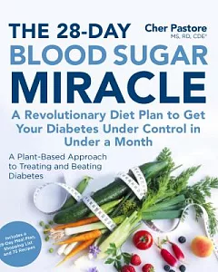 The 28-day Blood Sugar Miracle: A Revolutionary Diet Plan to Get Your Diabetes Under Control in Less Than 30 Days