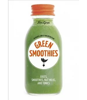 Green Smoothies: Recipes for Smoothies, Juices, Nut Milks, and Tonics to Detox, Lose Weight, and Promote Whole-Body Health