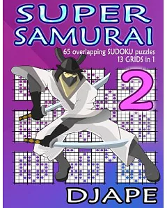 Super Samurai: 65 Overlapping Sudoku Puzzles 13 Grids in 1