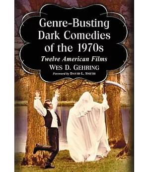 Genre-Busting Dark Comedies of the 1970s: Twelve American Films