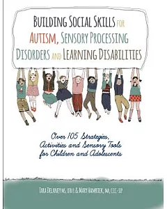 Building Social Skills for Autism, Sensory Processing Disorders and Learning Disabilities: Over 105 Strategies, Activities and S