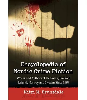 Encyclopedia of Nordic Crime Fiction: Works and Authors of Denmark, Finland, Iceland, Norway and Sweden Since 1967