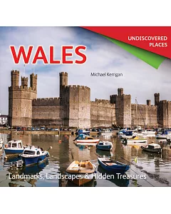 Undiscovered Places Wales: Landmarks, Landscapes & Hidden Treasures