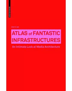 Atlas of Fantastic Infrastructures: An Intimate Look at Media Architecture