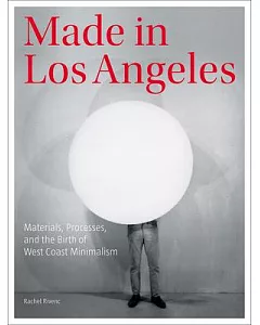 Made in Los Angeles: Materials, Processes, and the Birth of West Coast Minimalism