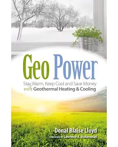 Geo Power: Stay Warm, Keep Cool and Save Money With Geothermal Heating and Cooling