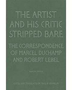 The Artist and His Critic Stripped Bare: The Correspondence of Marcel Duchamp and Robert Lebel