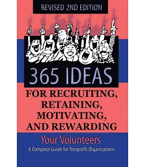 365 Ideas for Recruiting, Retaining, Motivating and Rewarding Your Volunteers: A Complete Guide for Non-profit Organizations