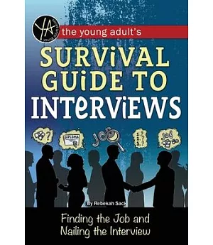 The Young Adult’s Job Interview Survival Guide: Finding the Job and Nailing the Interview