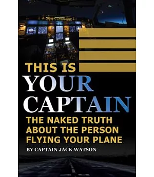 This Is Your Captain: The Naked Truth About the Person Flying Your Plane
