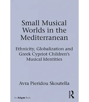 Small Musical Worlds in the Mediterranean: Ethnicity, Globalization and Greek Cypriot Children’s Musical Identities