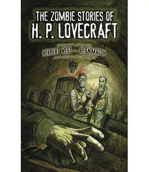 The Zombie Stories of H. P. Lovecraft: Featuring Herbert West - Reanimator and More!