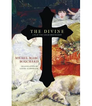 The Divine: A Play for Sarah Bernhardt