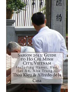 Saigon 2013: Guide to Ho Chi Minh City, Vietnam - Including Hanoi, Hue, Hoi An, Nha Trang,...