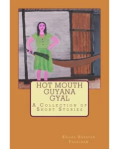 Hot Mouth Guyana Gyal: A Collection of Short Stories