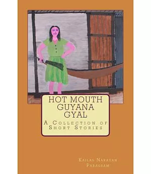 Hot Mouth Guyana Gyal: A Collection of Short Stories