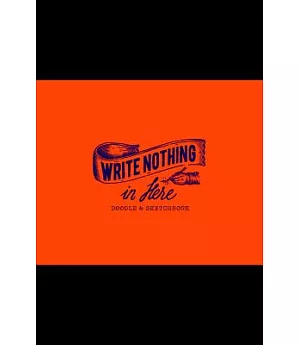 Write Nothing in Here: A Sketch and Doodle Book