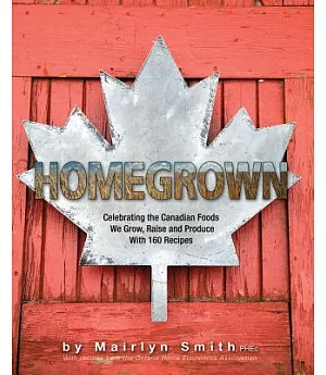 Homegrown: Celebrating the Canadian Foods We Grow, Raise and Produce