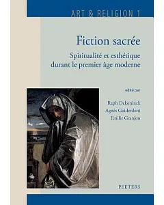 Fiction Sacree: Spiritualite Et Esthetique Durant Le Premier Age Moderne
