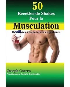 50 Recettes De Shakes Pour La Musculation: Des Shakes a Haute Teneur En Proteines