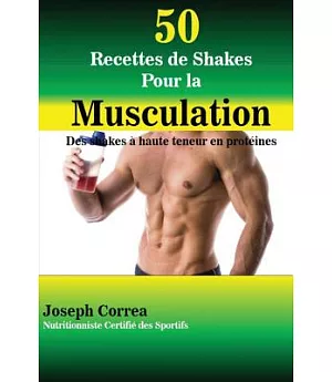 50 Recettes De Shakes Pour La Musculation: Des Shakes a Haute Teneur En Proteines