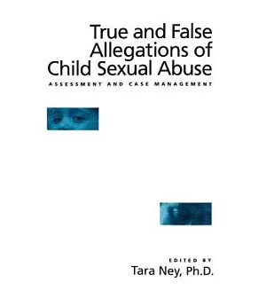 True and False Allegations of Child Sexual Abuse: Assessment and Case Management