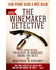 The Winemaker Detective: An Omnibus: Treachery in Bordeaux / Grand Cru Heist / Nightmare in Burgundy