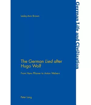 The German Lied After Hugo Wolf: From Hans Pfitzner to Anton Webern