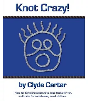 Knot Crazy: Tricks for Tying Practical Knots, Rope Tricks for Fun, and Tricks for Entertaining Small Children.