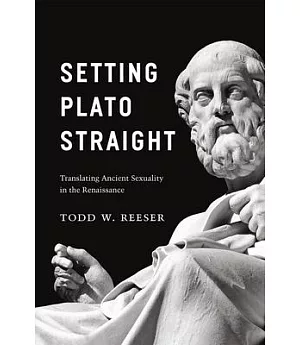 Setting Plato Straight: Translating Ancient Sexuality in the Renaissance