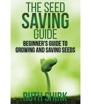 The Seed Saving Guide: Beginneræs Guide to Growing and Saving Seeds