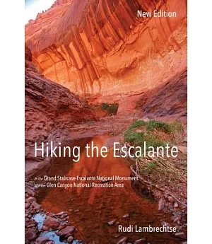 Hiking the Escalante: in the Grand Staircase-Escalante National Monument and the Glen Canyon National Recreation Area