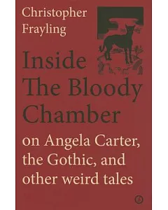 Inside the Bloody Chamber: On Angela Carter, the Gothic and Other Weird Tales