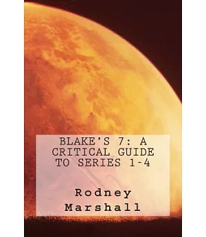 Blake’s 7: A Critical Guide to Series 1-4
