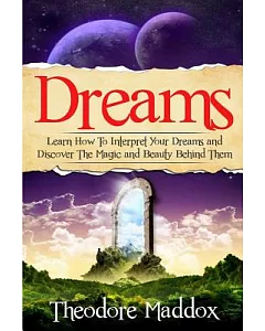 Dreams: Learn How to Interpret Your Dreams and Discover the Magic and Beauty Behind Them