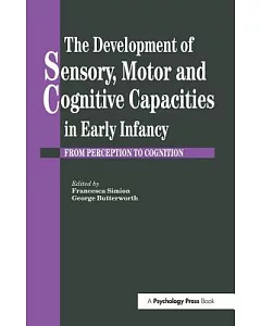 The Development of Sensory, Motor and Cognitive Capacities in Early Infancy: From Sensation to Cognition